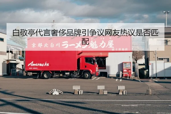 白敬亭代言奢侈品牌引争议网友热议是否匹配
